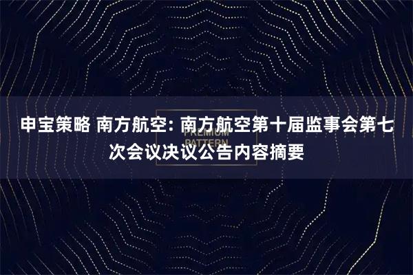 申宝策略 南方航空: 南方航空第十届监事会第七次会议决议公告内容摘要