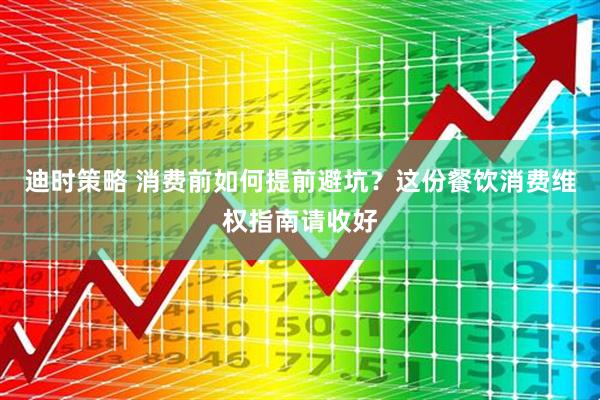 迪时策略 消费前如何提前避坑？这份餐饮消费维权指南请收好